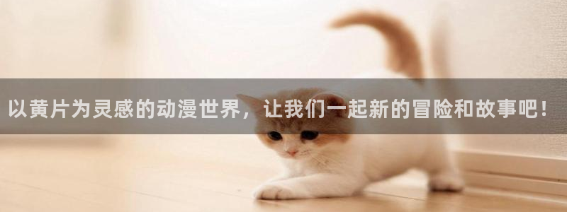亚洲av日韩动漫：以黄片为灵感的动漫世界，让我们一起新的冒险和故事吧！